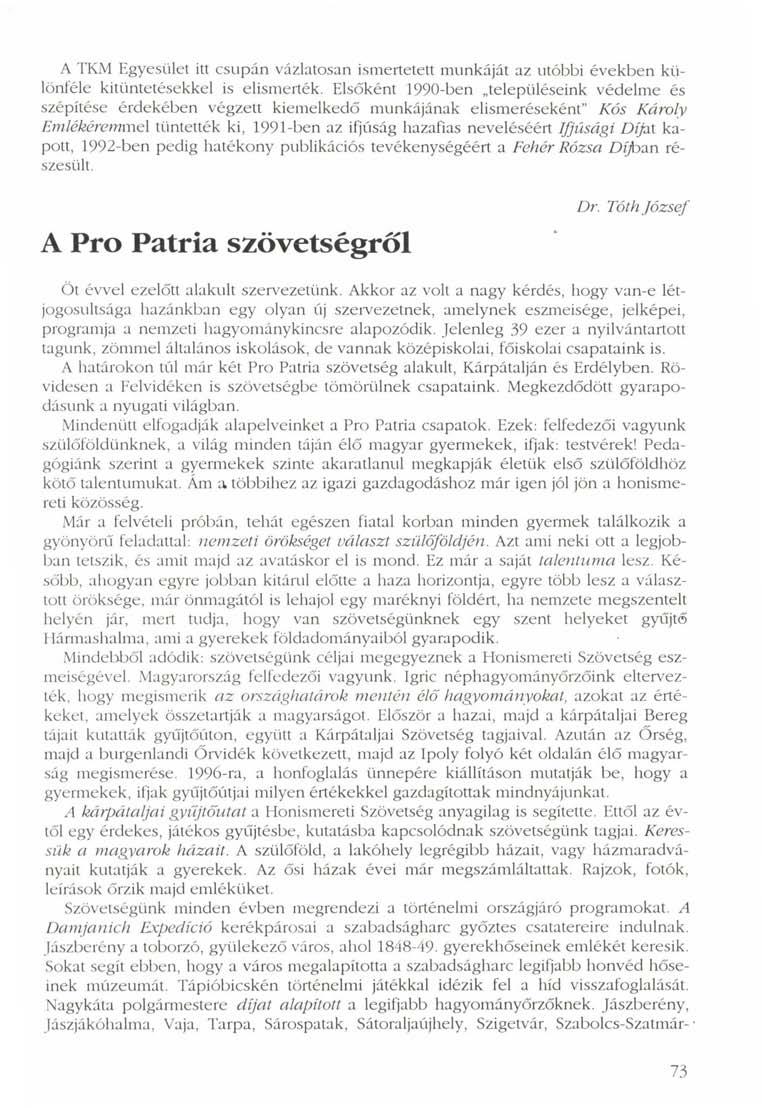 A TKM Egyesület itt csupán vázlatosan ismertetett munkáját az utóbbi években különféle kitüntetésekkel is elismerték.