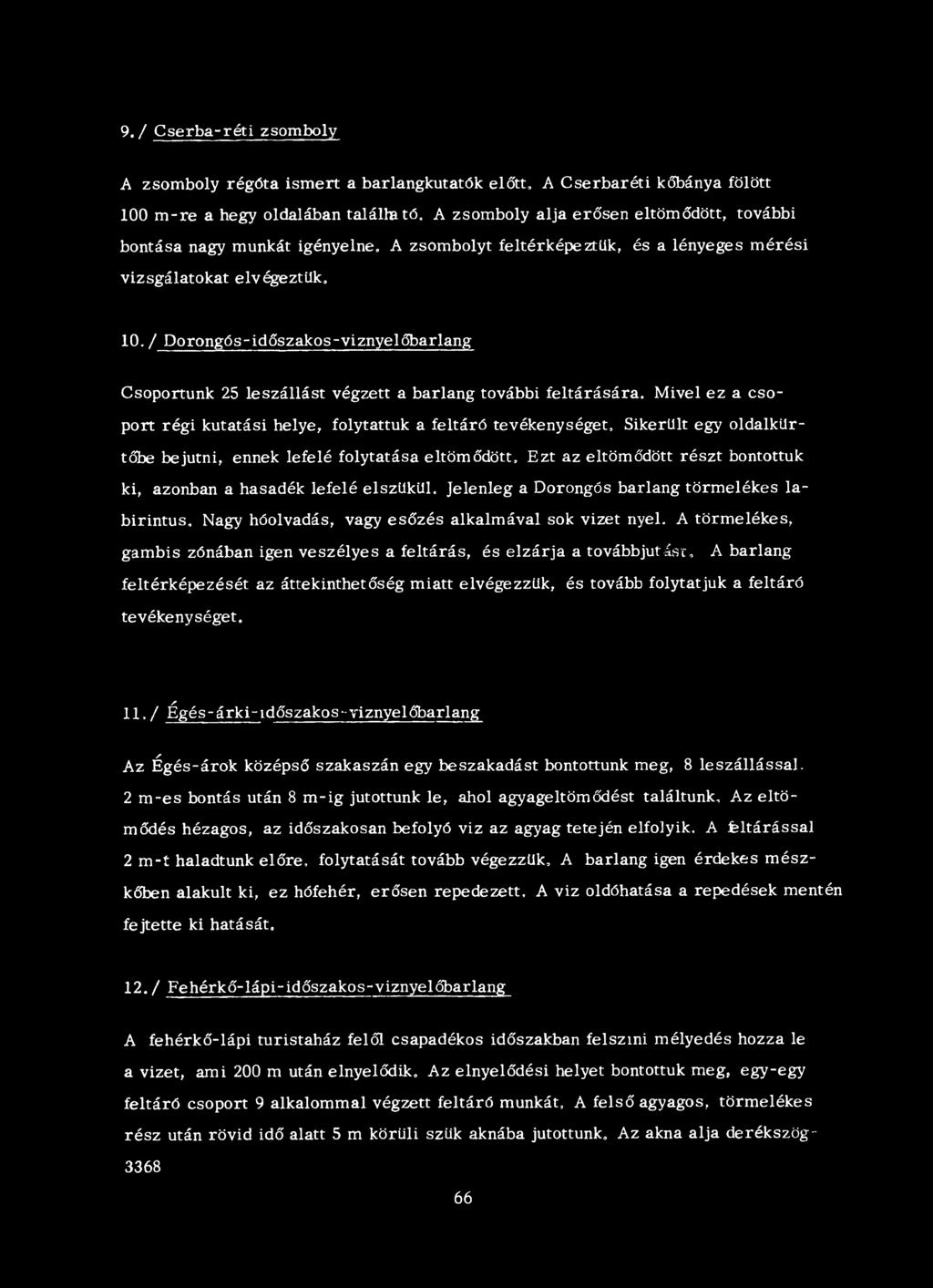 A törmelékes, gambis zónában igen veszélyes a feltárás, és elzárja a továbbjutást, A barlang feltérképezését az áttekinthetőség miatt elvégezzük, és tovább folytatjuk a feltáró tevékenységet.