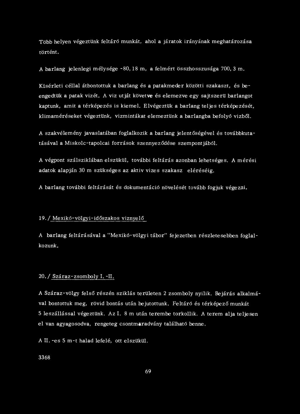Elvégeztük a barlang teljes térképezését, ki imam éréseket végeztünk, vízmintákat elemeztünk a barlangba befolyó vizből.
