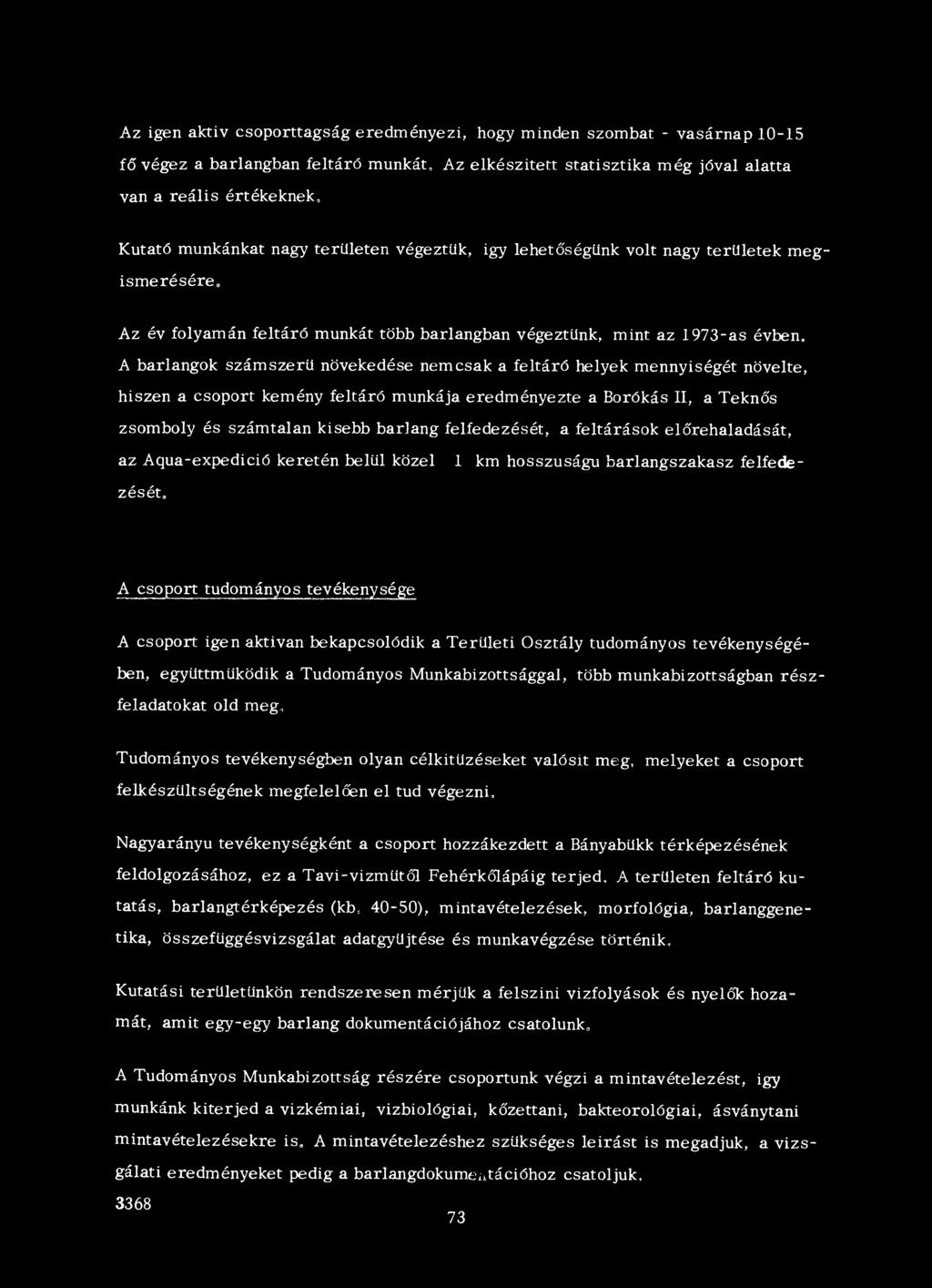 Az év folyamán feltáró munkát több barlangban végeztünk, mint az 1973-as évben, A barlangok számszerű növekedése nemcsak a feltáró helyek mennyiségét növelte, hiszen a csoport kemény feltáró munkája