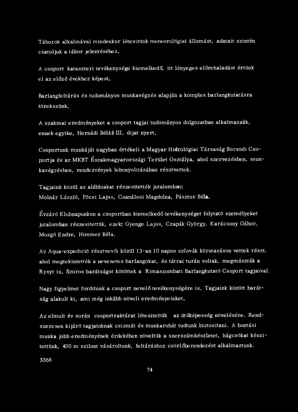 Csoportunk munkáját nagyban értékeli a Magyar Hidrológiai Társaság Borsodi Csoportja és az MKBT Északmagyarországi Terület Osztálya, ahol szervezésben, munkavégzésben, rendezvények lebonyolitásában