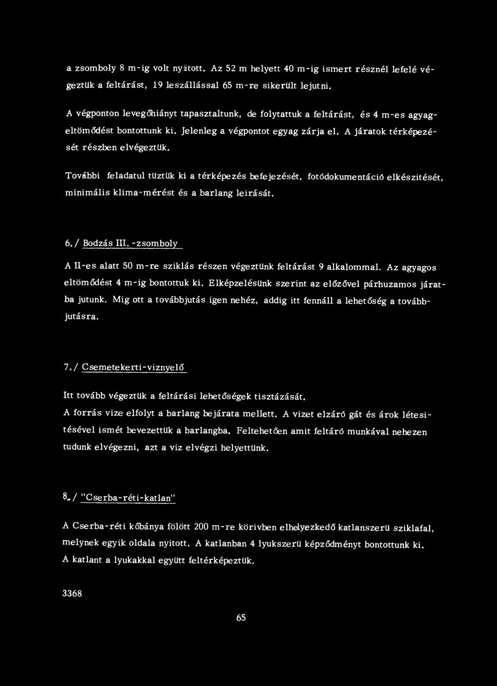 További feladatul tüztük ki a térképezés befejezését, fotódokumentáció elkészitését, minimális klima-mérést és a barlang leirását. 6./ Bodzás III.