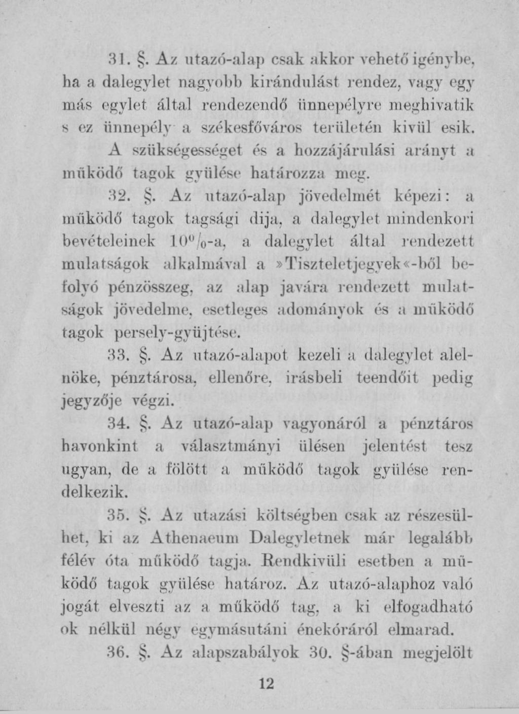 31.. Az utazó-alap csak akkor vehető igénybe, ha a dalegylet nagyobb kirándulást rendez, vagy egy más egylet által rendezendő ünnepélyre meghivatik s ez ünnepély a székesfőváros területén kívül esik.