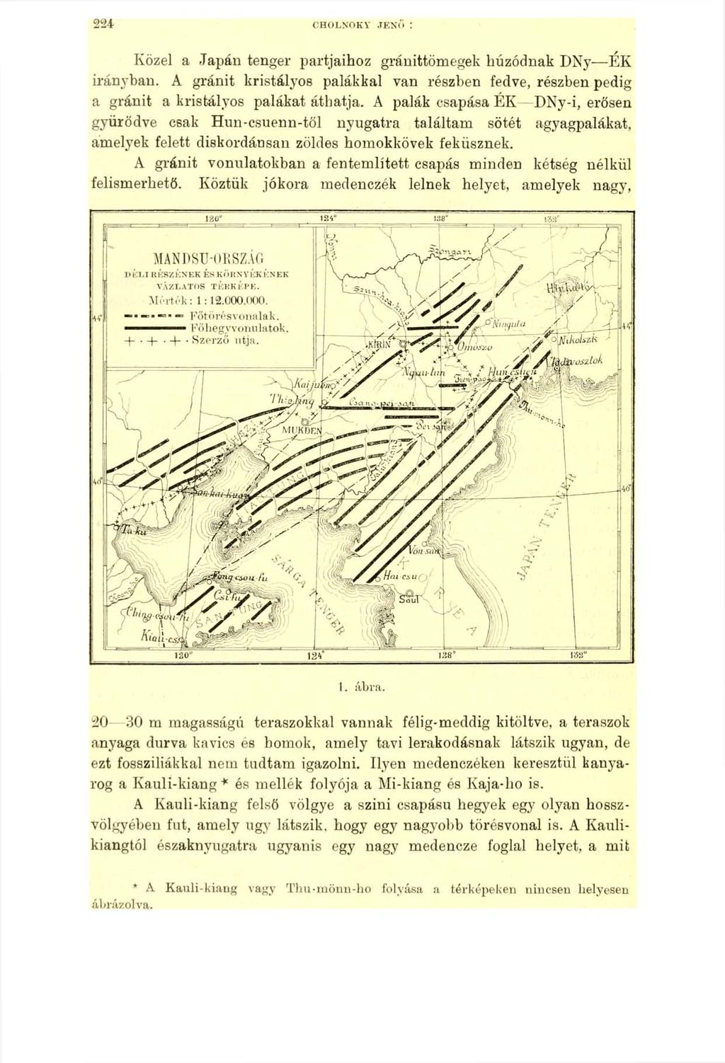 224 CHOLNOKY JENŐ : Közel a Japán tenger partjaihoz gránittömegek húzódnak DNy EK irányban. A gránit kristályos palákkal van részben fedve, részben pedig a gránit a kristályos palákat áthatja.