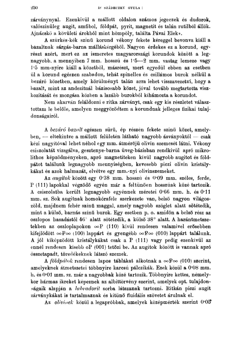 2 5 0 D? SZÁDECZKY GYULA zárványnyal. Ezenkívül a mállott oldalon számos jegeczek és dudorok, valószínűleg augit, amfibol, földpát, pyrit, magnetit és talán rutilból állók.