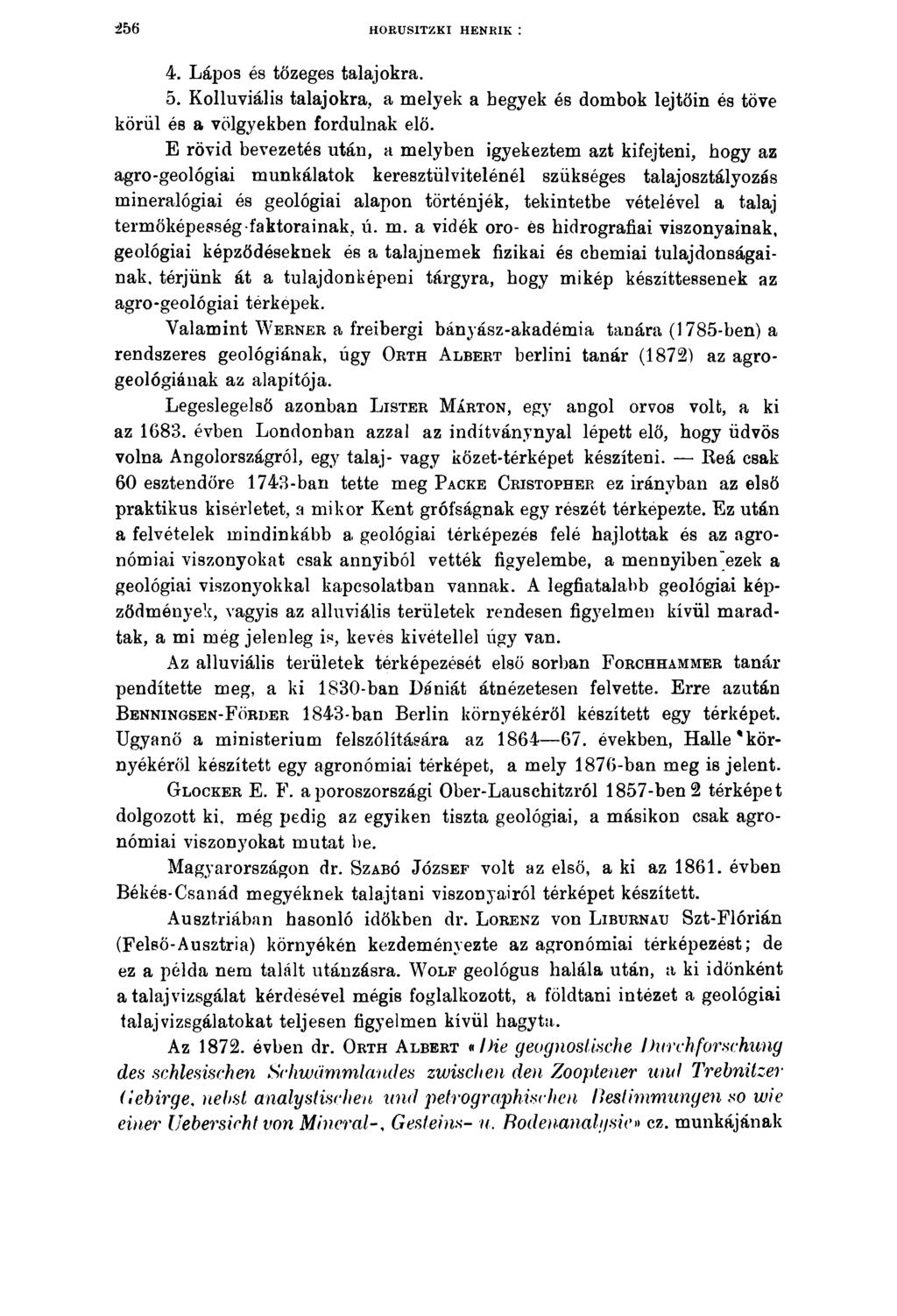 2 56 HORUSITZKI HENRIK : 4. Lápos és tőzeges talajokra. 5. Kolluviális talajokra, a melyek a begyek és dombok lejtőin és töve körül és a völgyekben fordulnak elő.