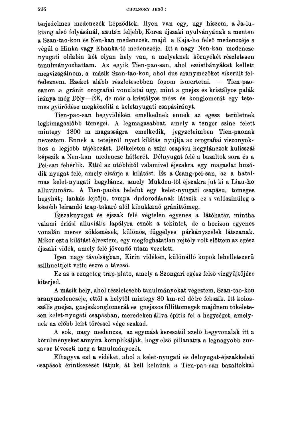CHOLNOKY JENŐ : terjedelmes medenczék képződtek. Ilyen van egy, úgy hiszem, a Ja-lukiang alsó folyásánál, azután feljebb, Korea éjszaki nyúlványának a mentén a Szan-tao-kou és Nen*kan medenczék.