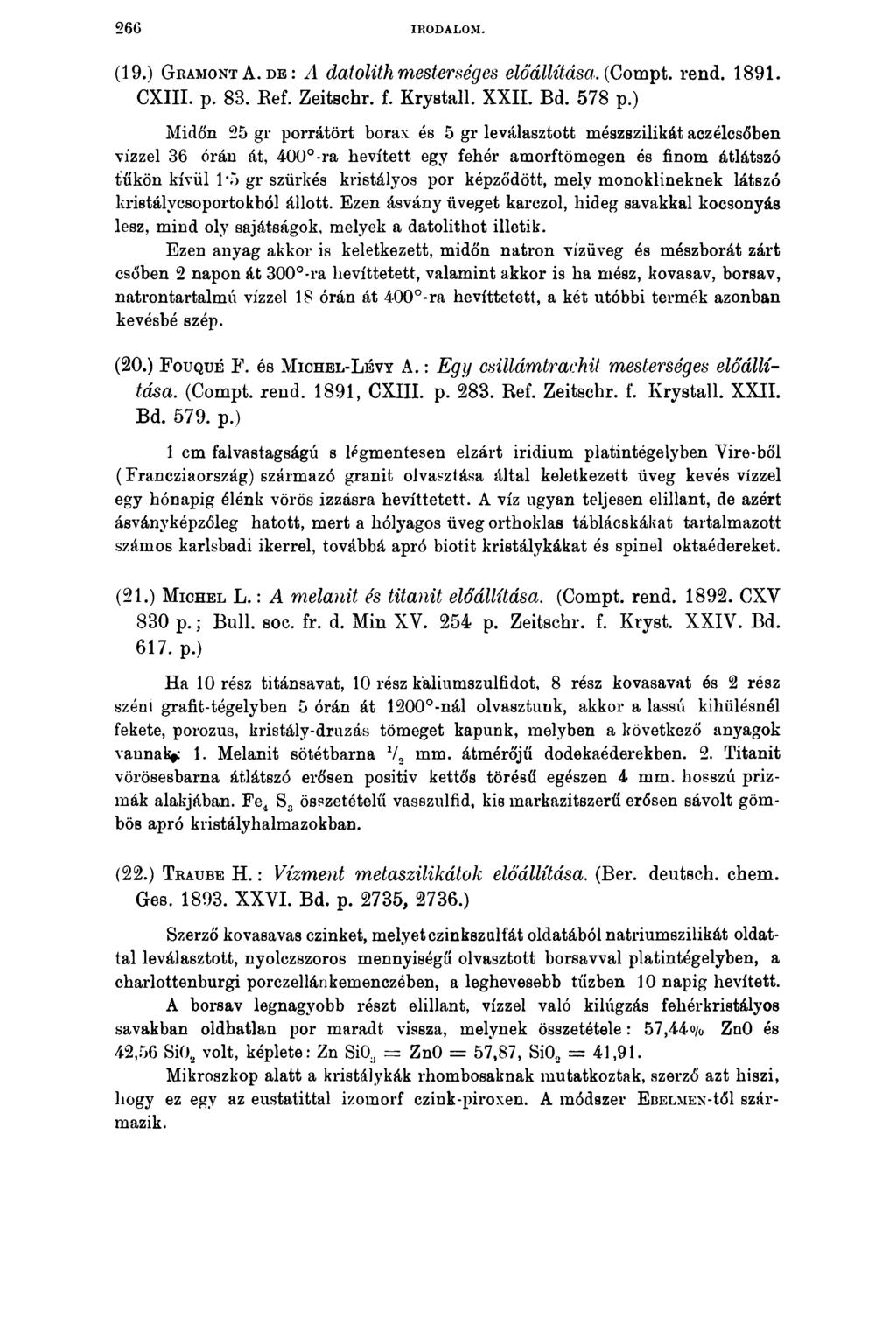 2 6 6 IRODALOM. (19.) G r a m o n ta. d e : A datolith mesterséges előállítása. {Compt. rend. 1891. CXIII. p. 83. Eef. Zeitschr. f. Krystall. XXII. Bd. 578 p.