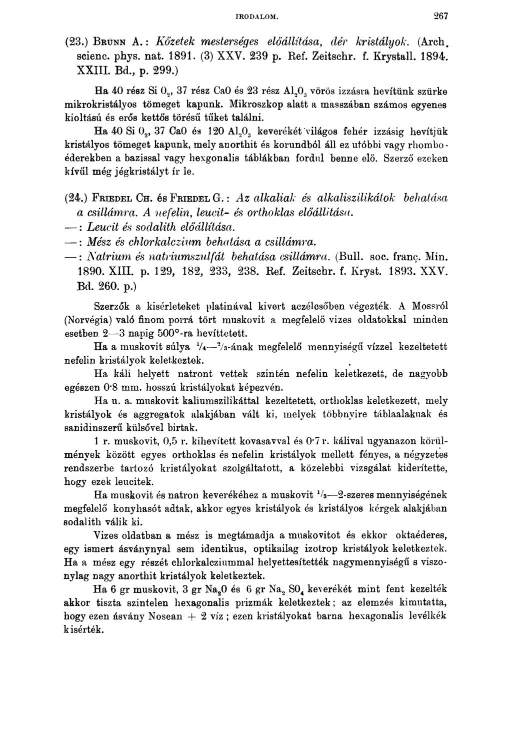 IRODALOM. 2 67 (23.) B runn A.: Kőzetek mesterséges előállítása, elér kristályok. (Arch. scienc. phys. nat. 1891. (3) XXV. 239 p. Ref. Zeitschr. f. Krystall. 1894. XXIII. Bd., p. 299.