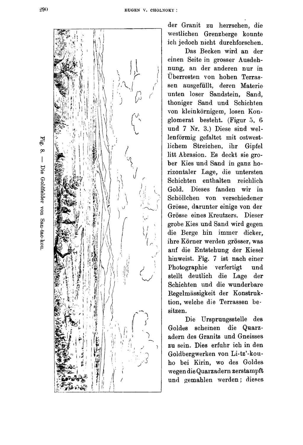 290 EUGEN V. CHOLNOKY Fig. 8. Die Goldfelder von San-tao-kou. der Granit zu herrschen, die westlichen Grenzberge konnte ich jedoch nicht durchforschen.