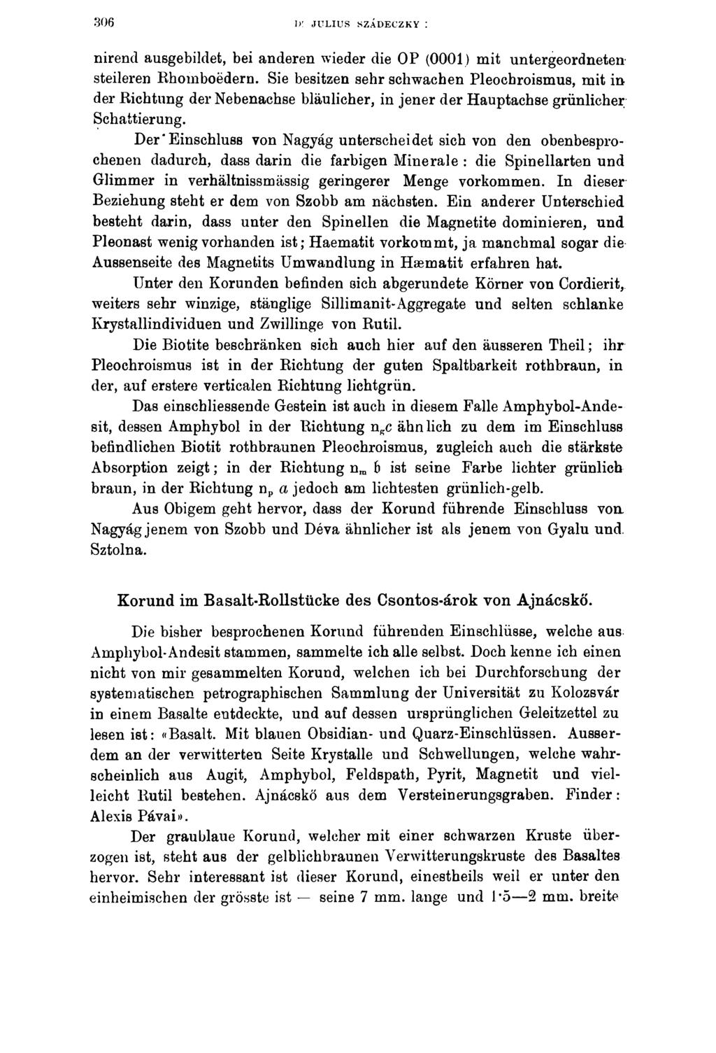 306 I>' JULIUS SZÁDECZKY nirend ausgebildet, bei anderen wieder die OP (0001) mit untergeordneten steileren Rhomboedern.
