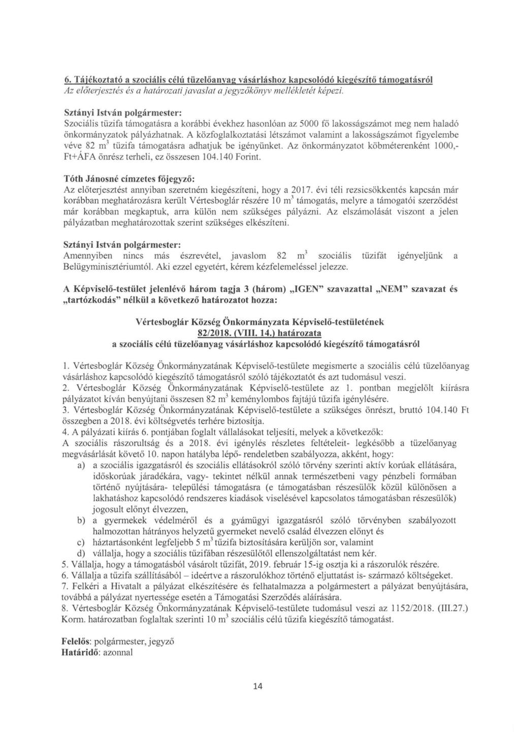 6. Tájékoztató a szociális célú tüzelőanyag vásárláshoz kapcsolódó kiegészítő támogatásról Az előterjesztés és a határozati javaslat a jegyzőkönyv mellékletét képezi.