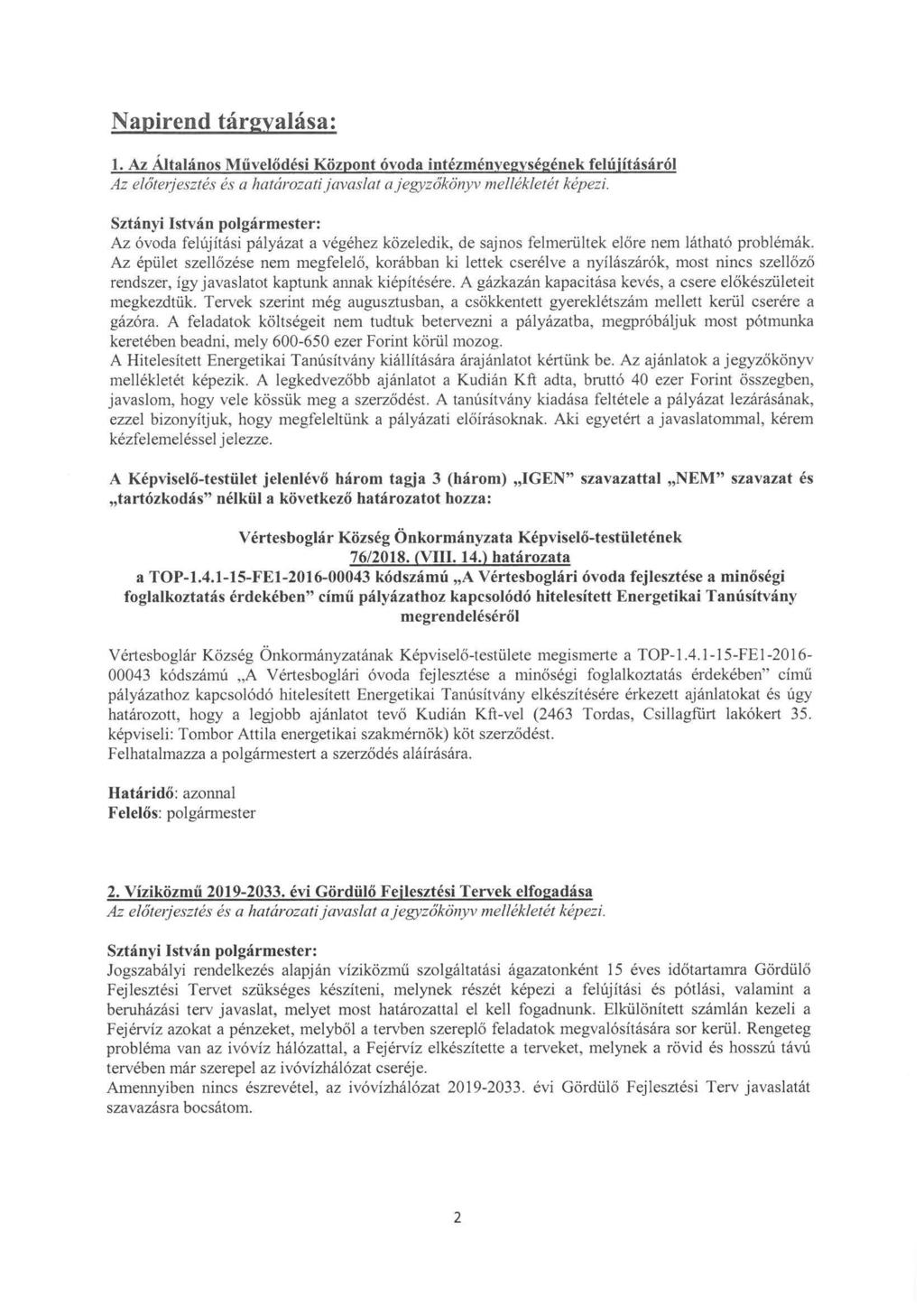 Napirend tárgyalása: 1. Az Általános Művelődési Központ óvoda intézményegységének felújításáról Az előterjesztés és a határozati javaslat a jegyzőkönyv mellékletét képezi.