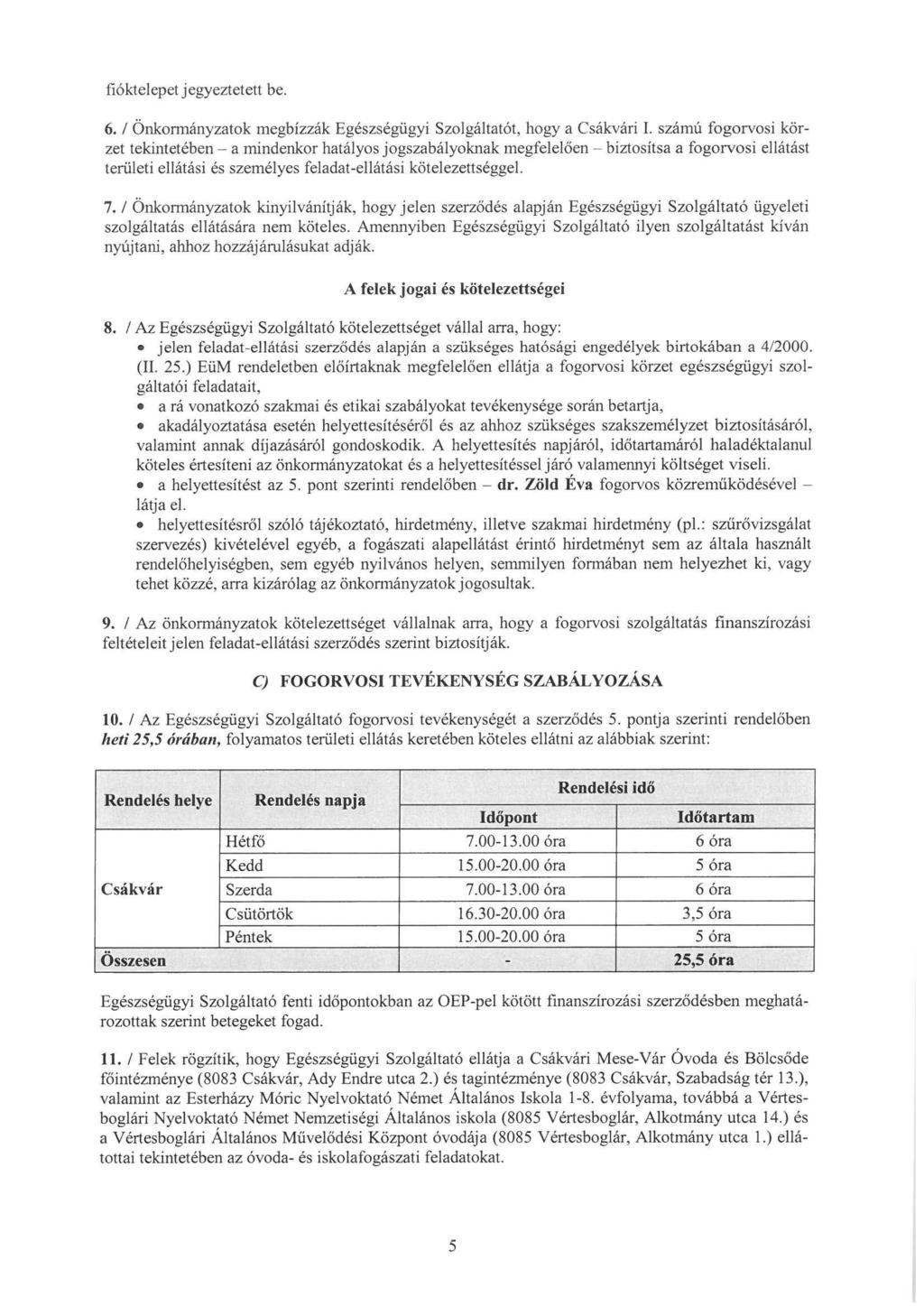 fióktelepet jegyeztetett be. 6. / Önkormányzatok megbízzák Egészségügyi Szolgáltatót, hogy a Csákvári I.