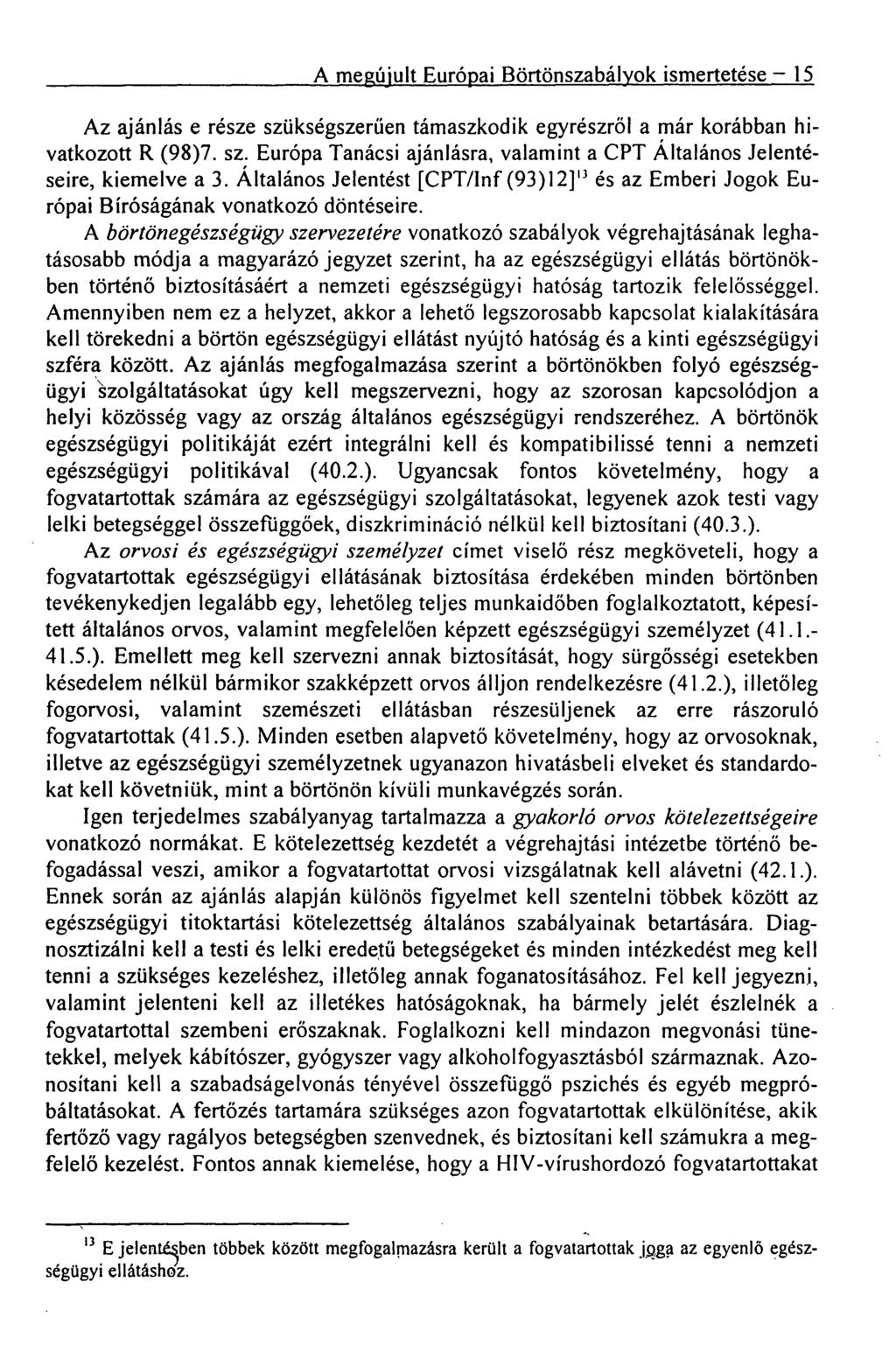 A megújult Európai Börtönszabályok ismertetése 15 Az ajánlás e része szükségszerűen támaszkodik egyrészről a már korábban hivatkozott R (98)7. sz. Európa Tanácsi ajánlásra, valamint a CPT Általános Jelentéseire, kiemelve a 3.