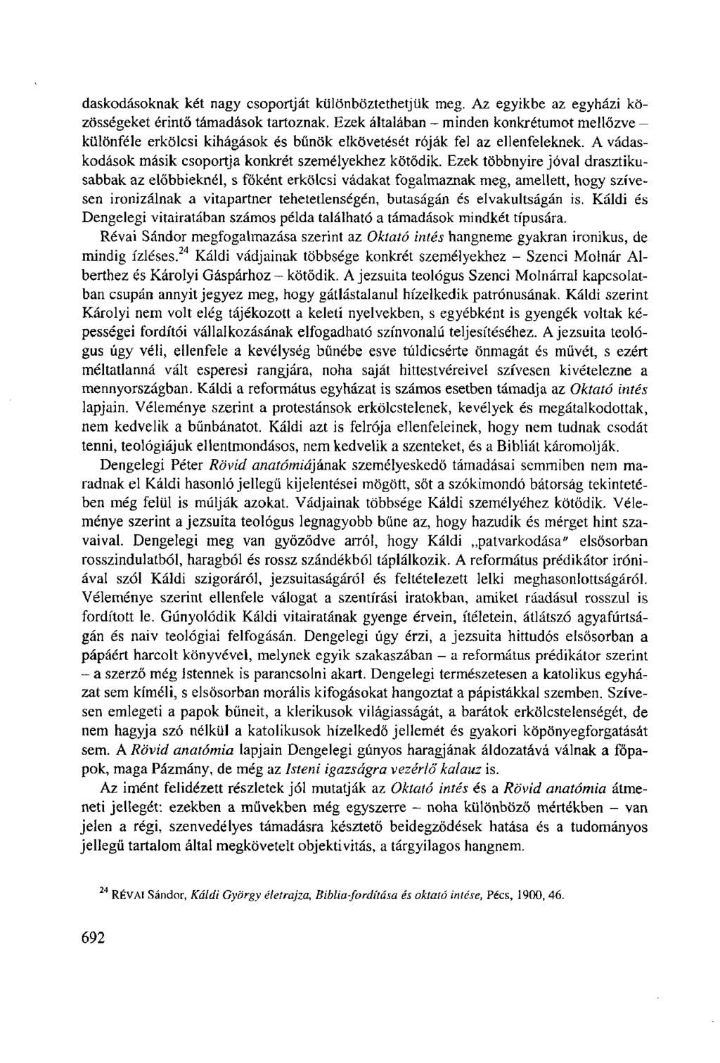 daskodásoknak két nagy csoportját különböztethetjük meg. Az egyikbe az egyházi közösségeket érintő támadások tartoznak.