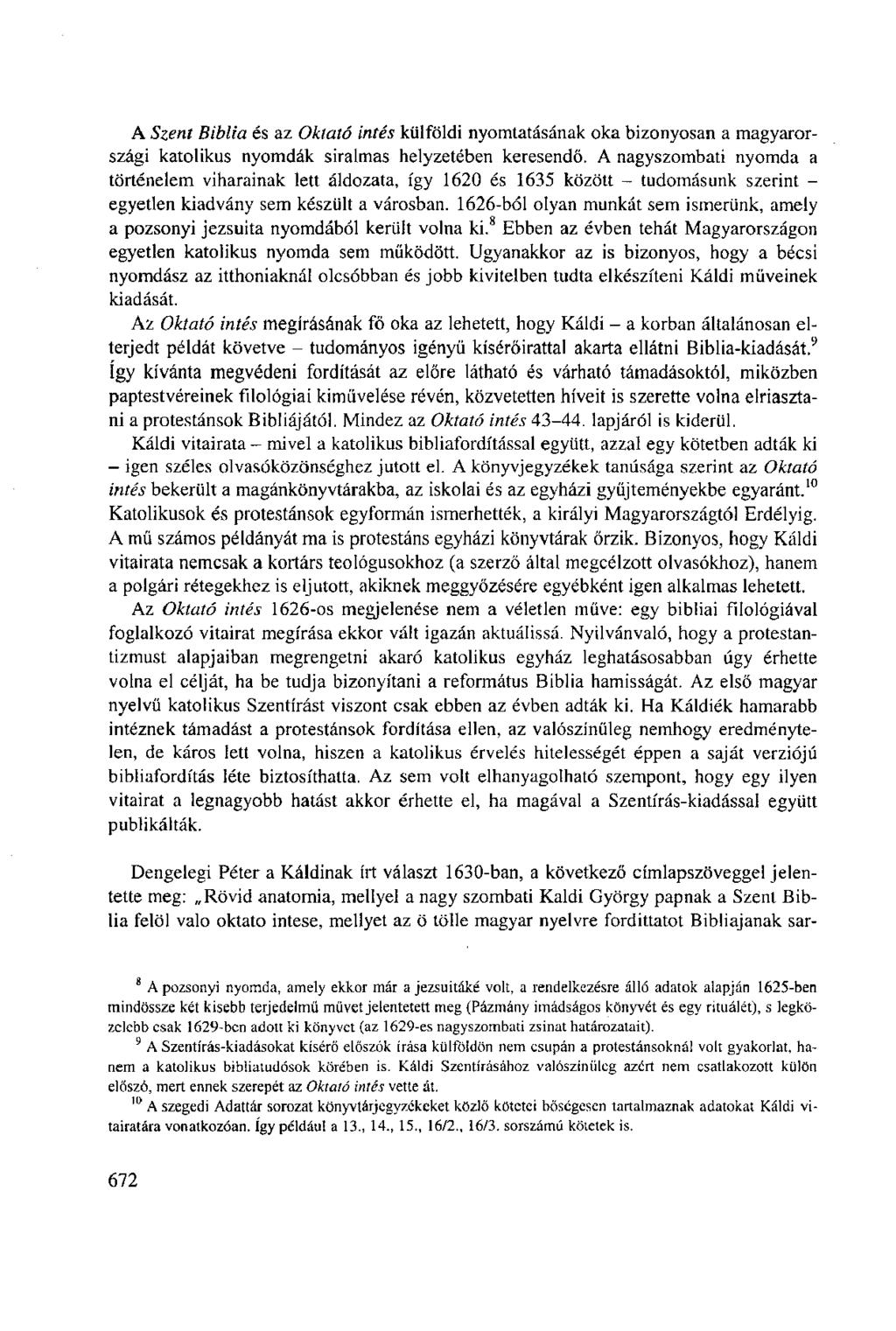 A Szent Biblia és az Oktató intés külföldi nyomtatásának oka bizonyosan a magyarországi katolikus nyomdák siralmas helyzetében keresendő.