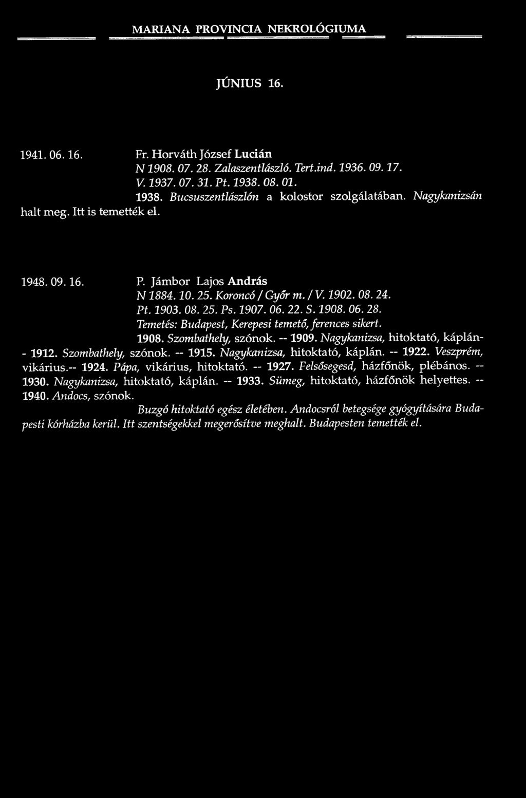 08. 24. Pt. 1903. 08. 25. Ps. 1907. 06. 22. S. 1908. 06. 28. Temetés: Budapest, Kerepesi temető, ferences sikert. 1908. Szombathely, szónok. - 1909. Nagykanizsa, h ito k ta tó, ká p lá n - - 1912.