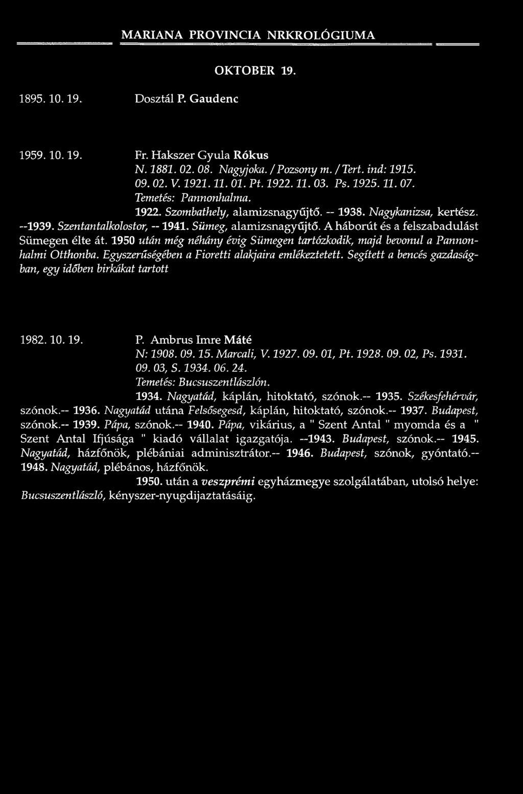 Sümeg, a la m izsn a g yű jtő. A h á b o rú t és a felsza bad u lást Süm egen é lte át. 1950 után még néhány évig Sümegen tartózkodik, majd bevonul a Pannonhalm i Otthonba.