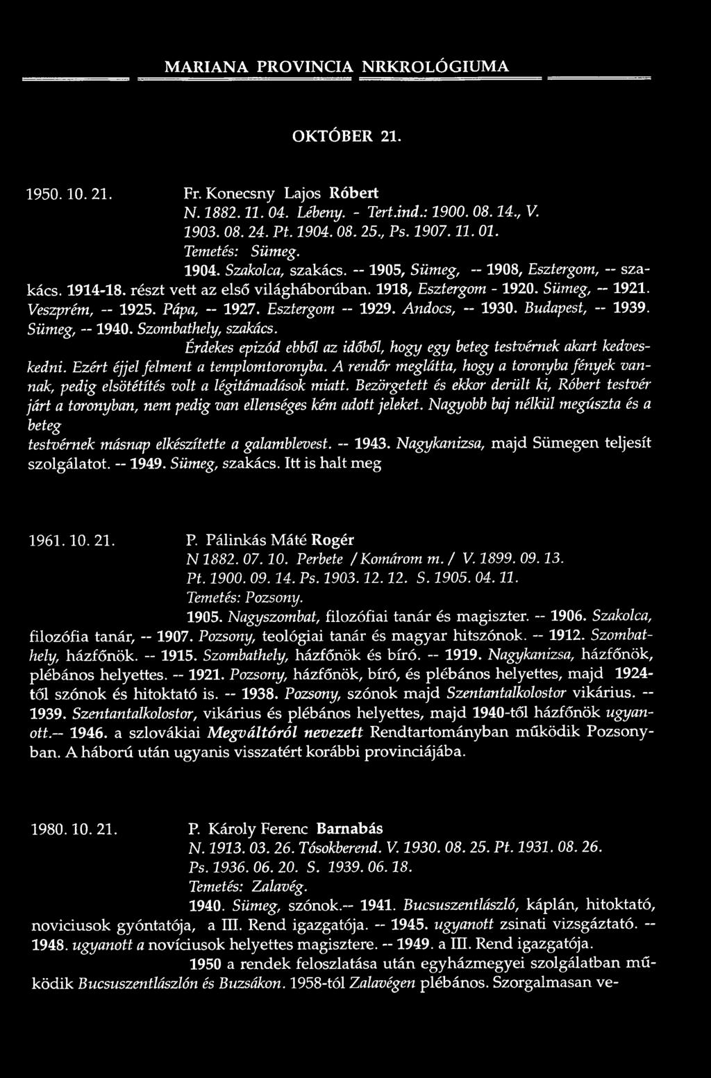 Veszprém, 1925. Pápa, - 1927. Esztergom - 1929. Andocs, - 1930. Budapest, 1939. Sümeg, 1940. Szombathely, szakács. Érdekes epizód éhből az időből, hogy egy beteg testvérnek akart kedveskedni.