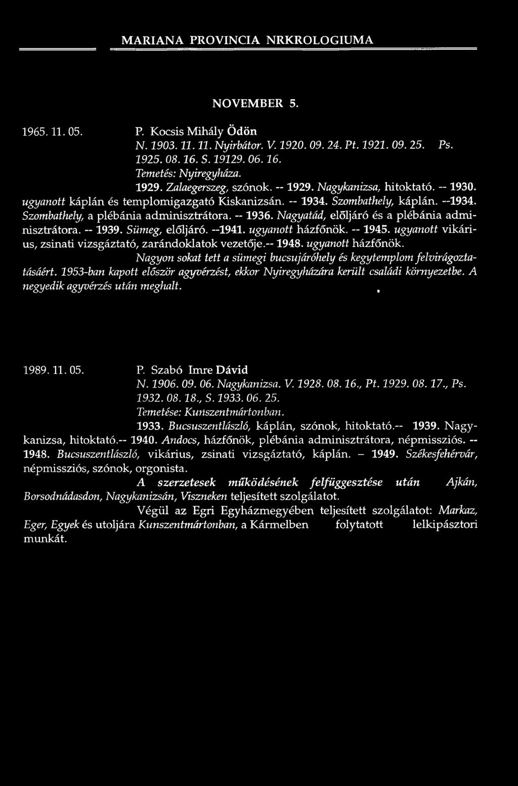 Szombathely, ká p lá n. 1934. Szombathely, a plé b á n ia a d m in isztrá to ra. - 1936. Nagyatád, e lö ljá ró és a plébárüa a d m i n isztrá to ra. - 1939. Sümeg, e lö ljá ró. -19 41.