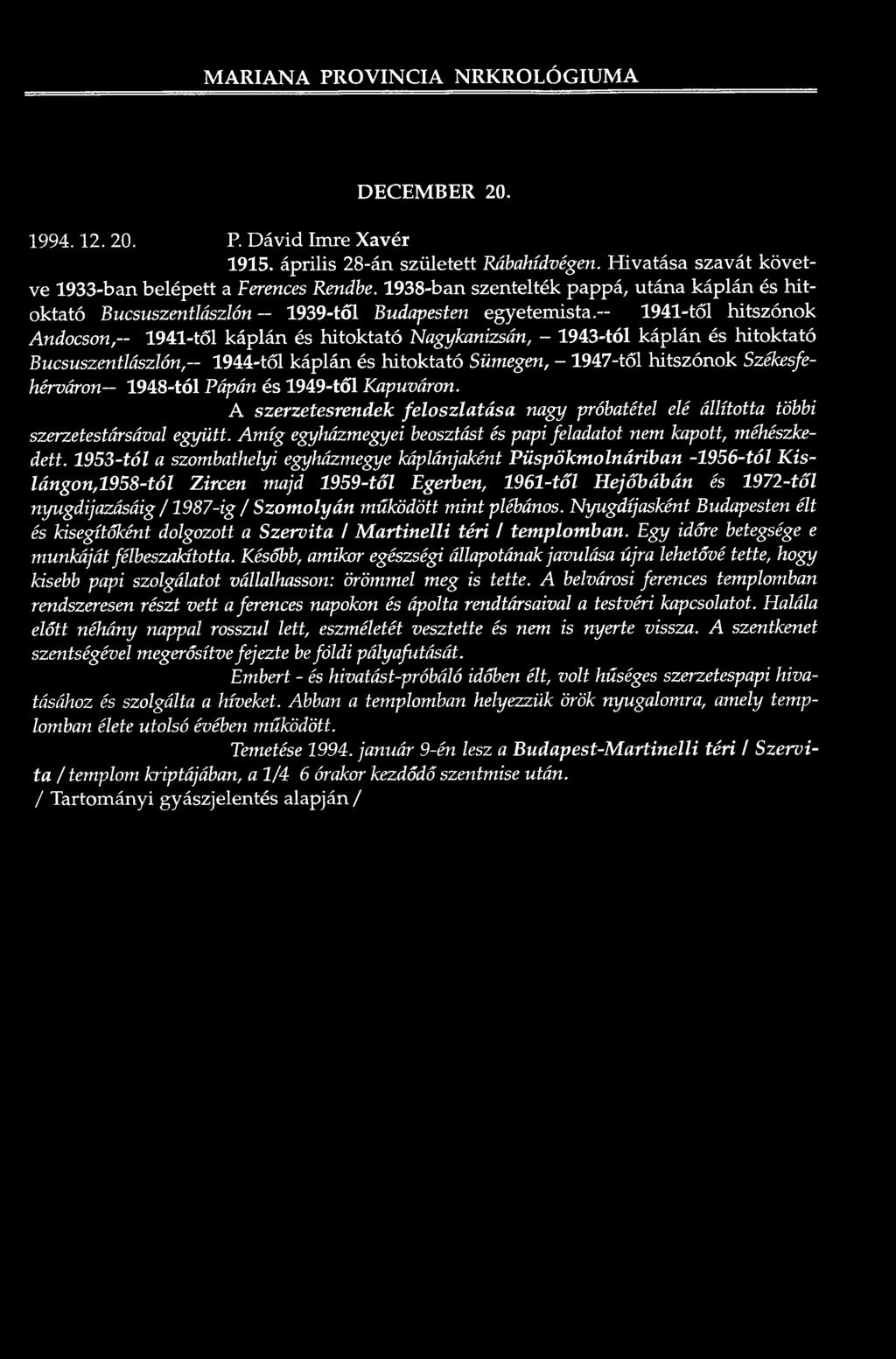 - 1941-től h itszó n o k Andocson,- 1941-től k á p lá n és h ito k ta tó Nagykanizsán, - 1943-tóI k á p lá n és h ito k ta tó Bucsuszentlászlón, 1944-től ká p lá n és h ito k ta tó Sümegen, -