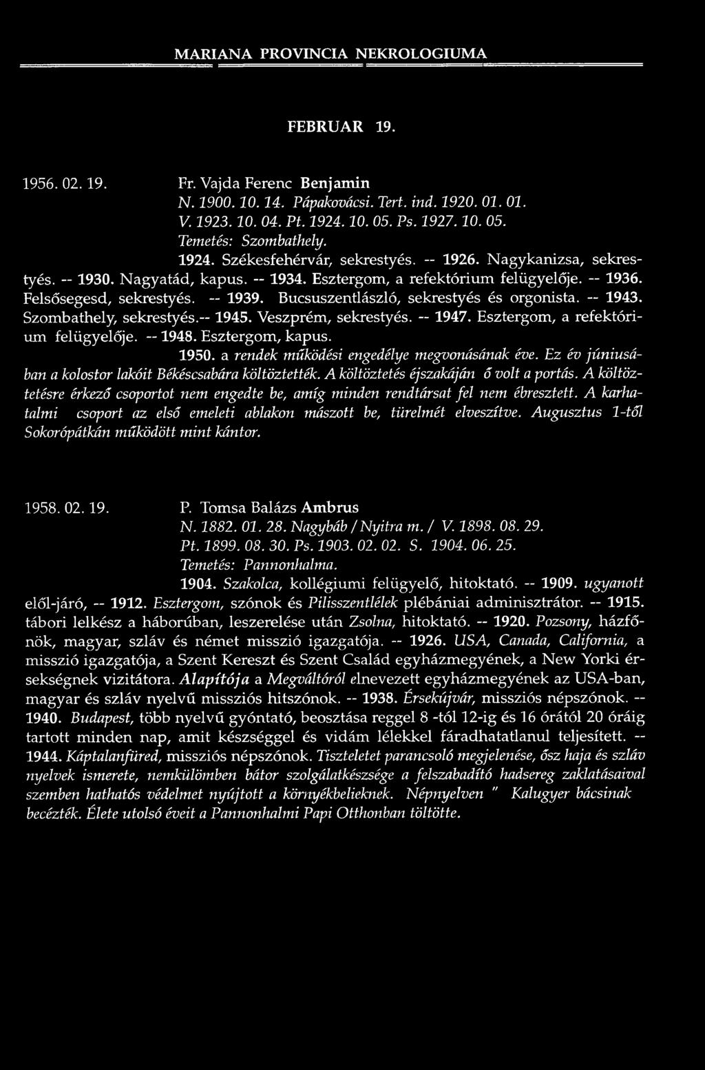 Felsősegesd, sekrestyés. 1939. Bucsuszentlászló, sekrestyés és orgonista. 1943. Szombathely, sekrestyés. 1945. Veszprém, sekrestyés. -- 1947. Esztergom, a re fe k tó rium felügyelője. 1948.