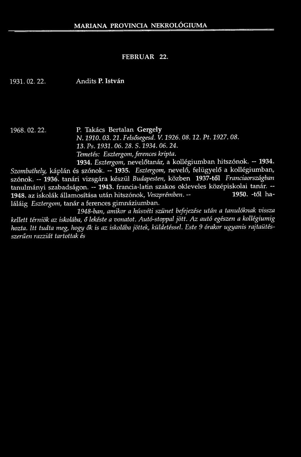 M A R IA N A P R O V IN C IA N E K R O LÓ G IU M A FEBRUÁR 22. 1931. 02. 22. A n d its P. Istvá n 1968. 02. 22. P. Takács Bertalan G ergely N. 1910. 03. 21. Felsősegesd. V. 1926. 08.12. Pt. 1927. 08. 13.