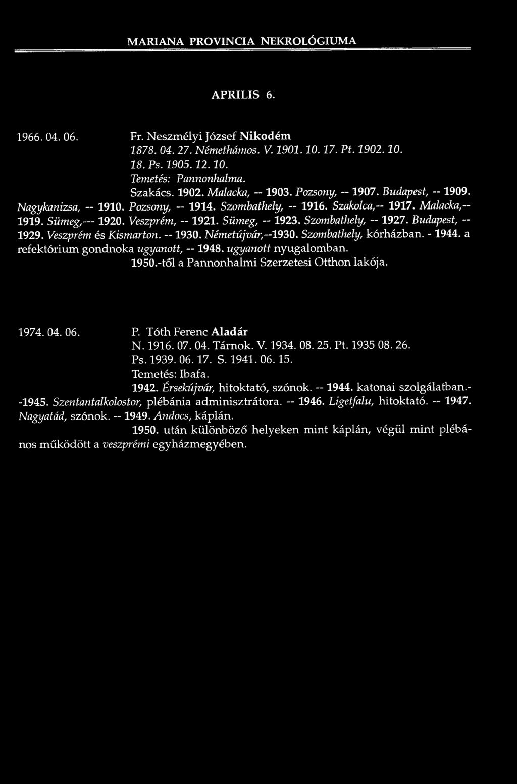 M A R IA N A P R O V IN C IA N EKR O LÓ G IUM A A P R IL IS 6. 1966. 04. 06. Fr. N e szm é lyi József N ik o d é m 1878. 04. 27. Némethámos. V. 1901.10.17. Pt. 1902.10. 18. Ps. 1905.12.10. Temetés: Pannonhalma.