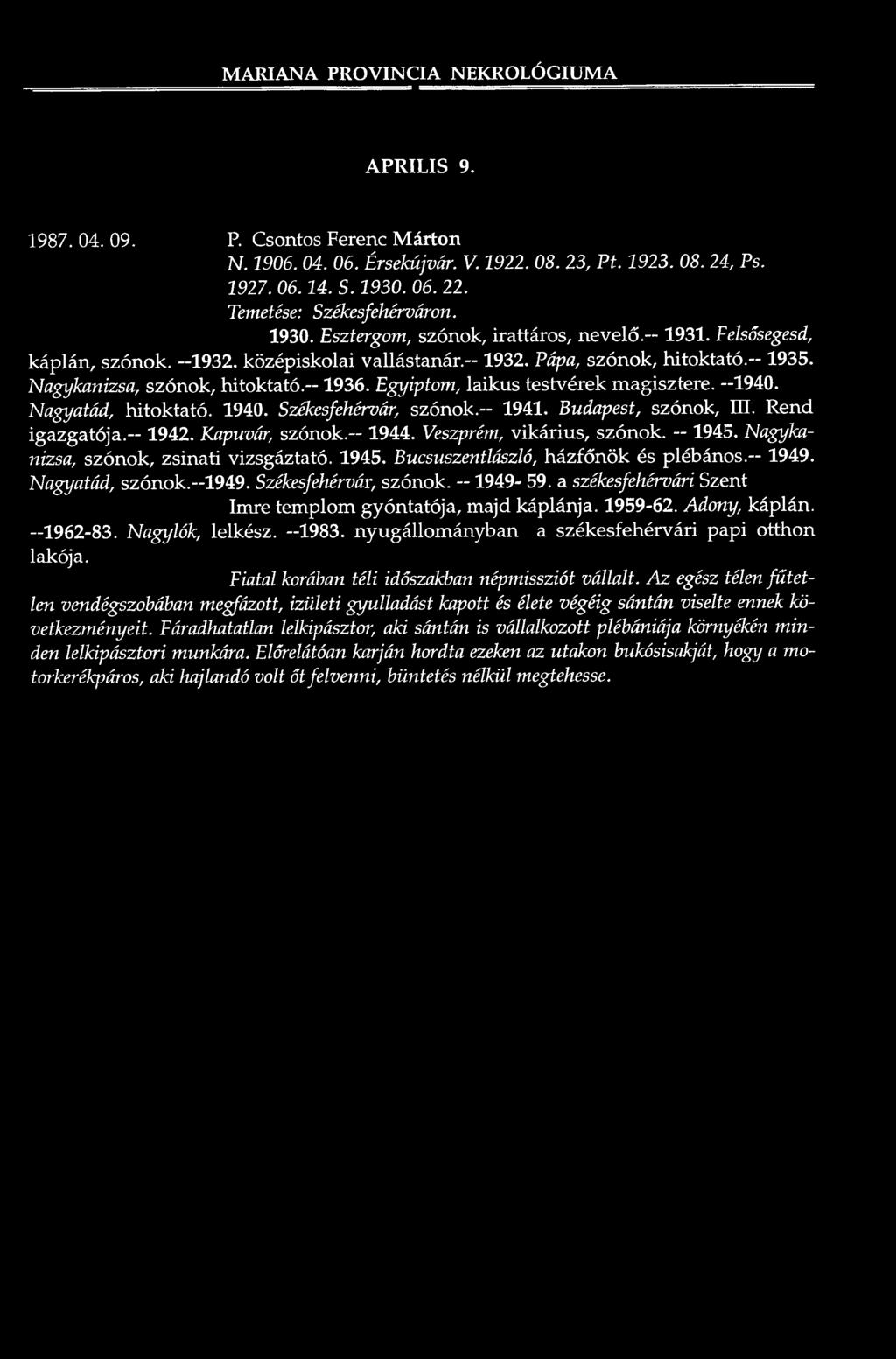 M A R IA N A P R O V IN C IA N EK R O LÓ G IU M A A P R IL IS 9. 1987. 04. 09. P. Csontos Ferenc M á rto n N. 1906. 04. 06. Érsekújvár. V. 1922. 08. 23, Pt. 1923. 08. 24, Ps. 1927. 06.14. S. 1930. 06. 22.
