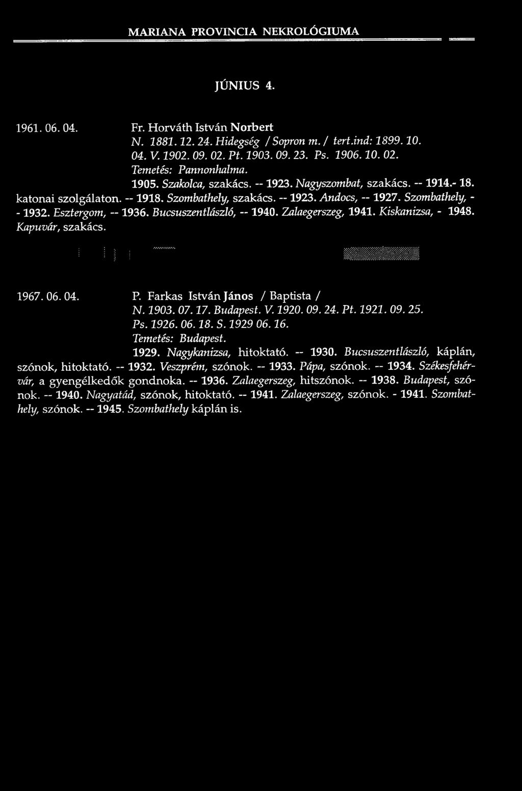 Szombathely, - - 1932. Esztergom, 1936. Bucsnszentlászló, 1940. Zalaegerszeg, 1941. Kiskanizsa, - 1948. Kapuvár, szakács. liiiiiiiilil 1967.06.04. P. Farkas Istvá n János / B a p tis ta / N. 1903. 07.