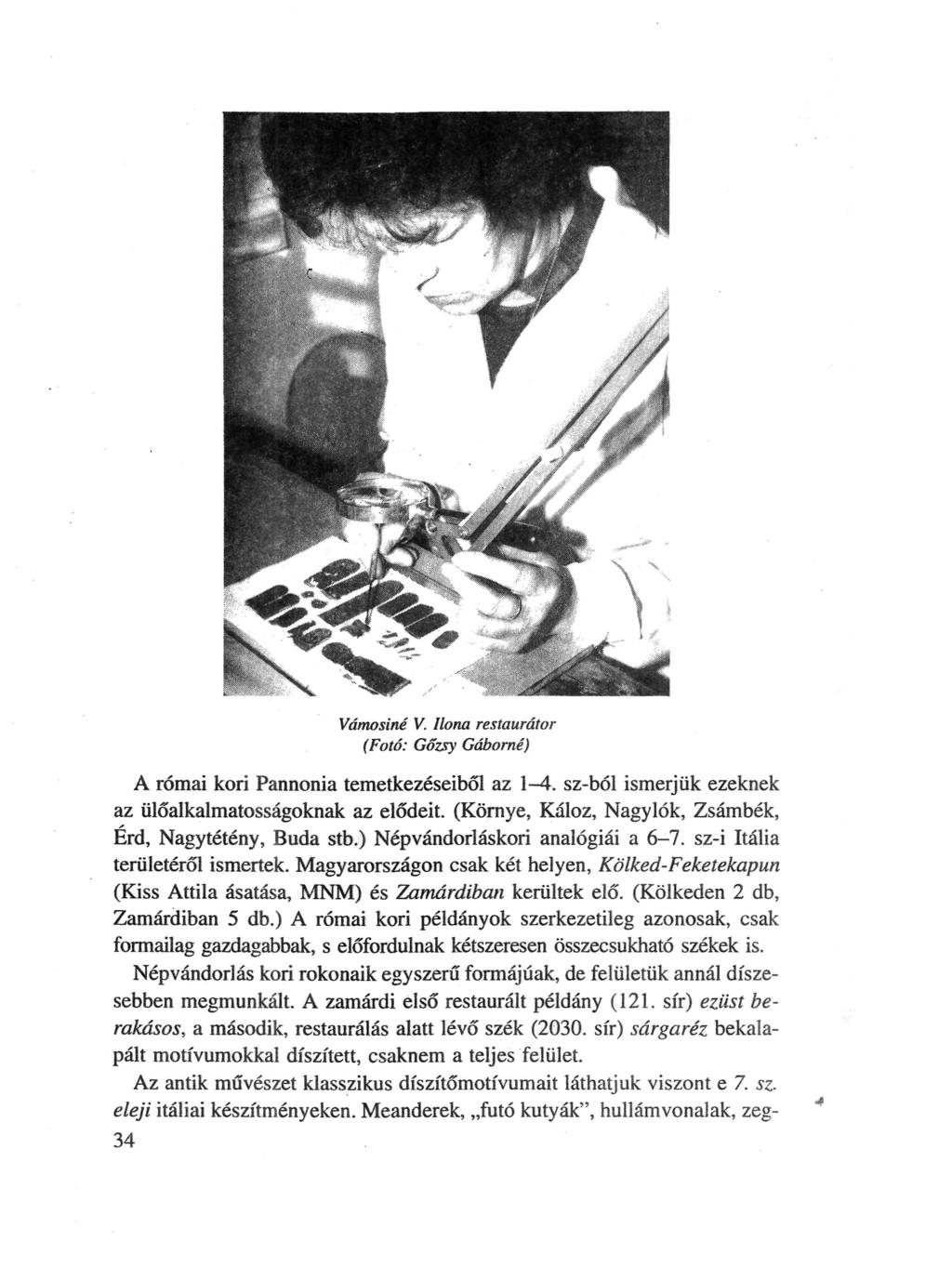 Vámosiné V. Ilona restaurátor (Fotó: Gőzsy Gáborné) A római kori Pannónia temetkezéseiből az 1-4. sz-ból ismerjük ezeknek az ülőalkalmatosságoknak az elődeit.