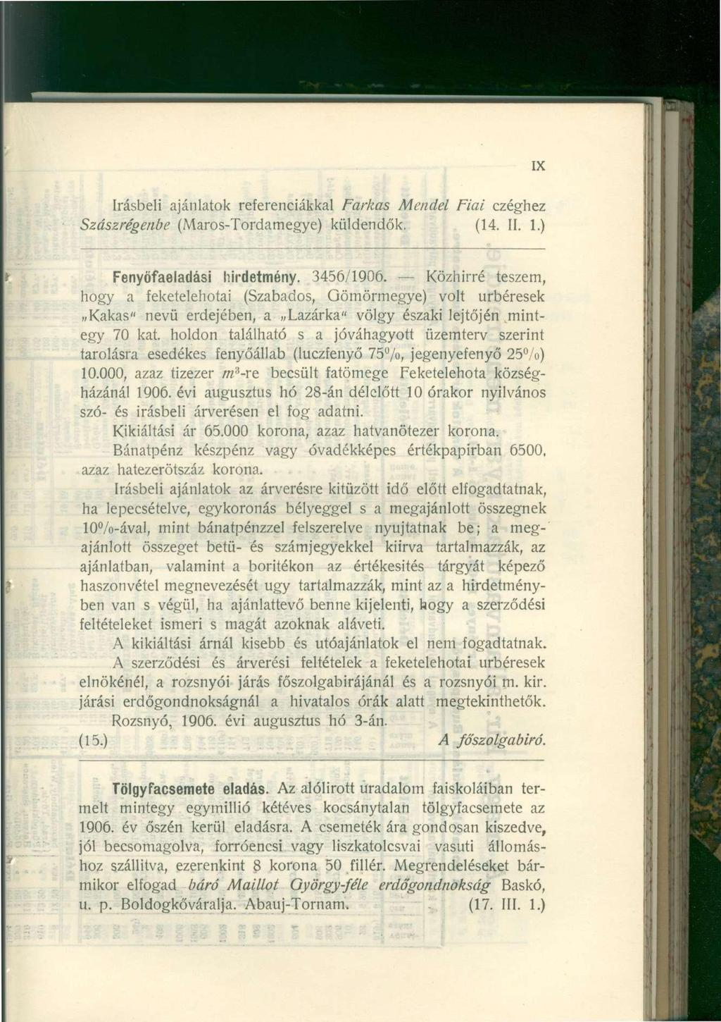 IX írásbeli ajánlatok referenciákkal Farkas Mendel Fiai czéghez Szászrégenbe (Maros-Tordamegye) küldendők, (14. II. 1.) Fenyöfaeladási hirdetmény. 3456/1906.