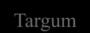Pentateuchus targumok Targum Onqelos (T O ): Onqelos (Aquila) prozelita készíti el, talmudi hagyomány: a mi targumunk (targum didan) hivatalos, elismert Keletkezés: vitatott, 3 5. sz.