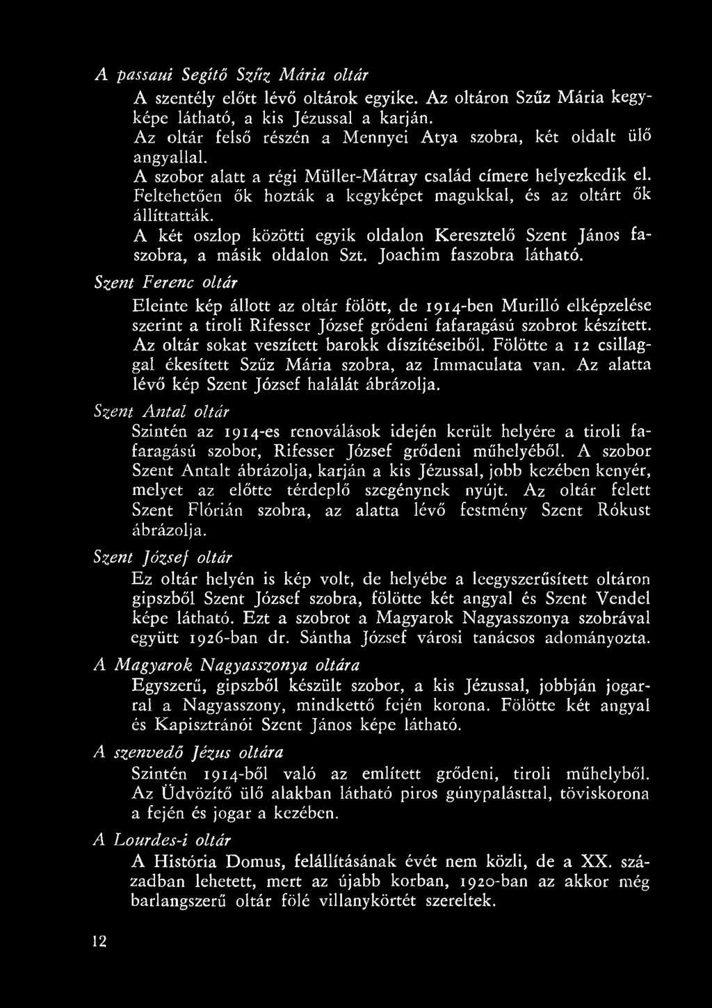 A z oltár sokat veszített barokk díszítéseiből. Fölötte a 12 csillaggal ékesített Szűz Mária szobra, az Immaculata van. Az alatta lévő kép Szent József halálát ábrázolja.