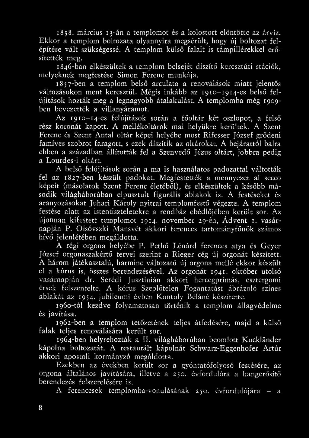 A Szent Ferenc és Szent Antal oltár képei helyébe most Rifesser József grődeni famíves szobrot faragott, s ezek díszítik az oltárokat.