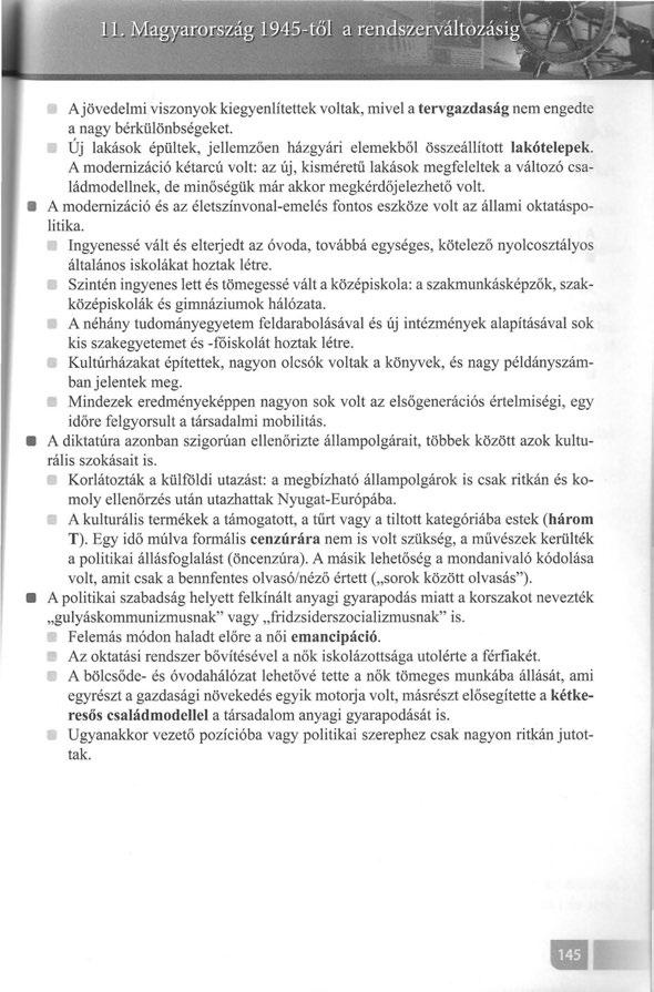 A jövedelmi viszonyok kiegyenlítettek voltak, mivel a tervgazdaság nem engedte a nagy bérkülönbségeket. Új lakások épültek, jellemzően házgyári elemekből összeállított lakótelepek.