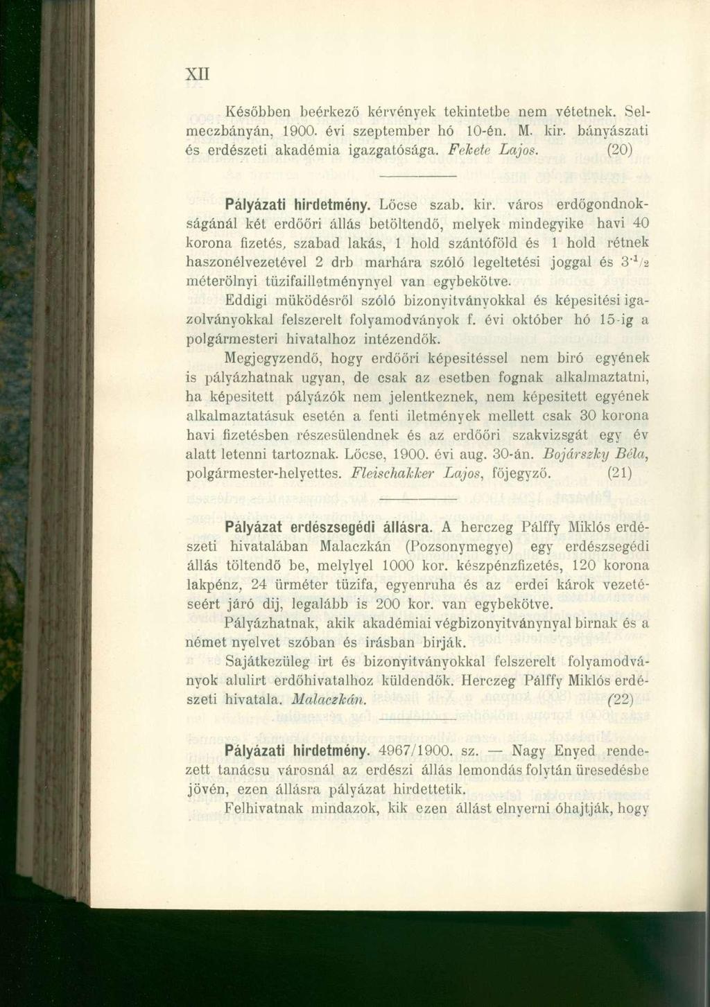 XII Későbben beérkező kérvények tekintetbe nem vétetnek. Selmeczbányán. 1900. évi szeptember hó 10-én. M. kir. bányászati és erdészeti akadémia igazgatósága. Fekete Lajos. (20) Pályázati hirdetmény.