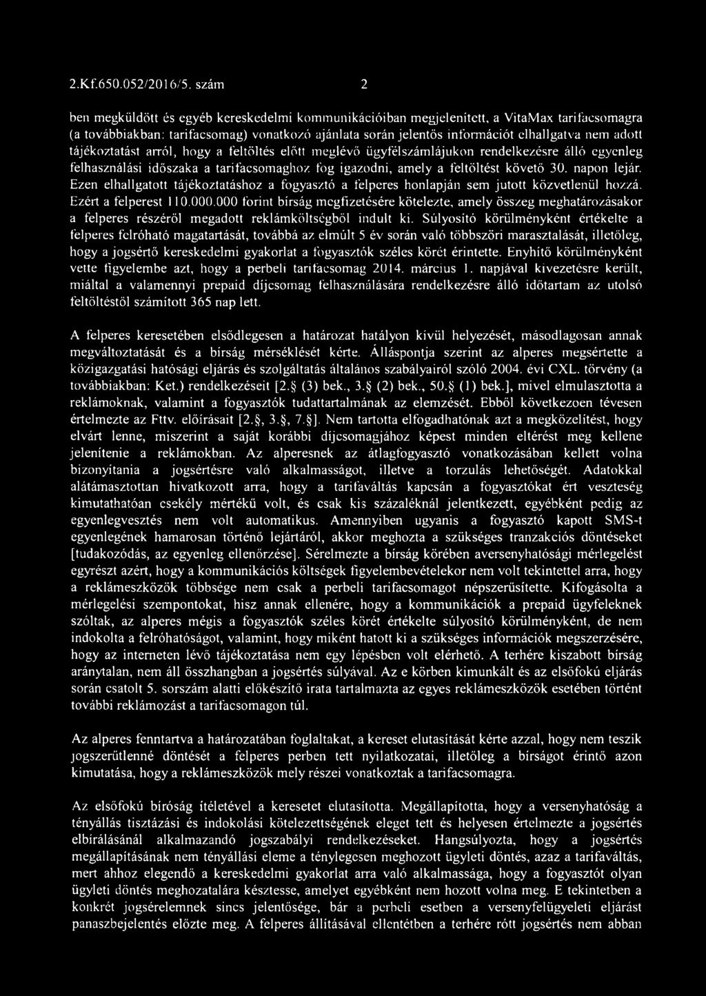 tájékoztatást arról, hogy a feltöltés előtt meglévő ügyfélszámlájukon rendelkezésre álló egyenleg felhasználási időszaka a tarifacsomaghoz fog igazodni, amely a feltöltést követő 30. napon lejár.