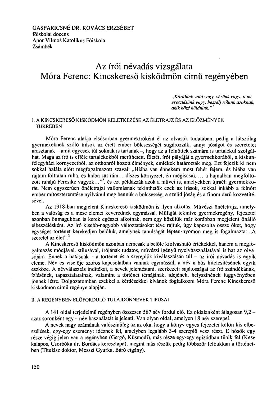 GASPARICSNÉ DR. KOVÁCS ERZSÉBET főiskolai docens Apor Vilmos Katolikus Főiskola Zsámbék Az írói névadás vizsgálata Móra Ferenc: Kincskereső kisködmön című regényében Közülünk való vagy. vérünk vagy.