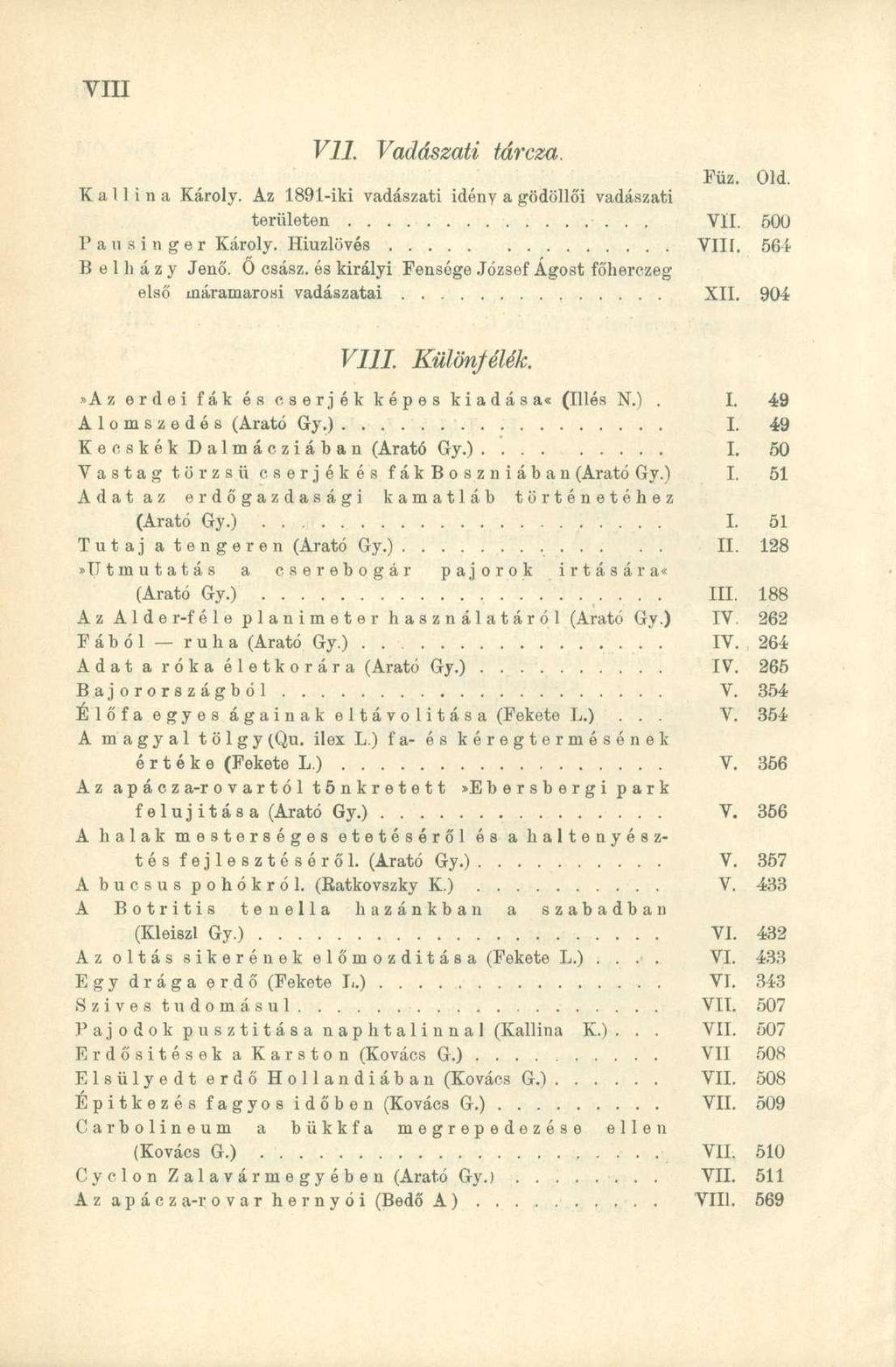 VILI VII. Vadászati tárcza. Füz. Old. K a 1 1 i n a Károly. Az 1891-iki vadászati idény a gödöllői vadászati területen VII. 500 Pausinger Károly. Hiuzlövés VIIí. 564 Belházy Jenő. 0 csász.