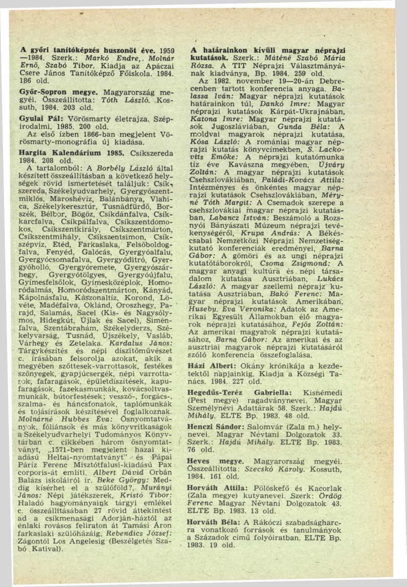 A győri tanítóképzés huszonöt éve. 1959 1984. Szerk.: Markó Endre,, Molnár Ernő, Szabó Tibor. Kiadja az Apáczai Csere János Tanítóképző Főiskola. 1984. 186 old. Győr-Sopron megye. Magyarország megyéi.