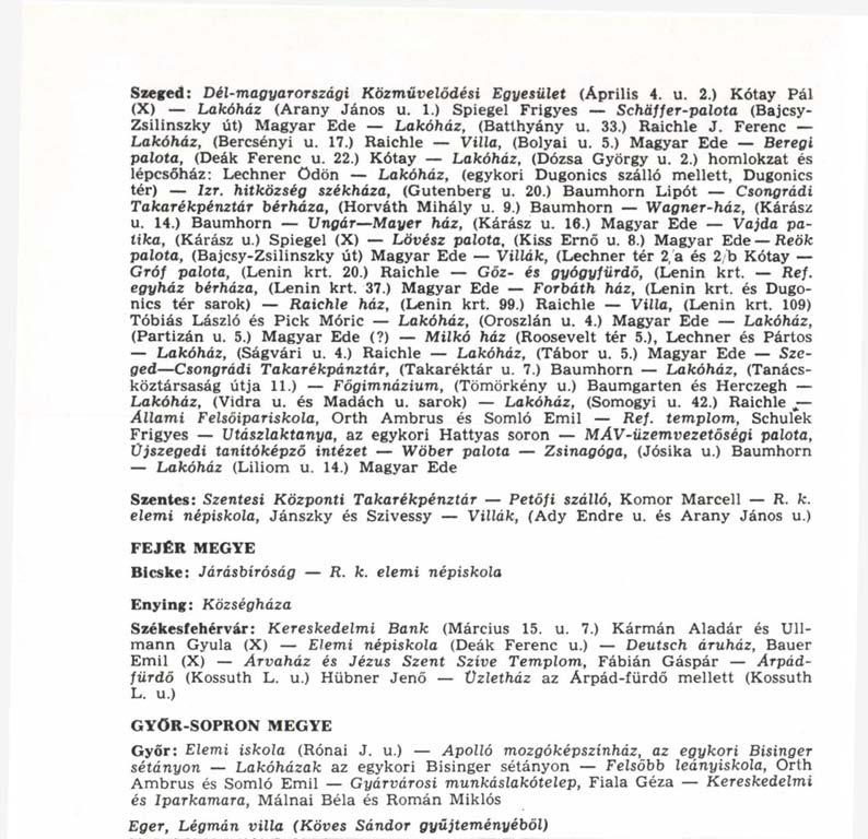 Szeged: Dél-magyarországi Közművelődési Egyesület (Április 4. u. 2.) Kótay Pál (X) Lakóház (Arany János u. 1.) Spiegel Frigyes Schäffer-palota (Bajcsy- Zsilinszky út) Magyar Ede Lakóház, (Batthyány u.