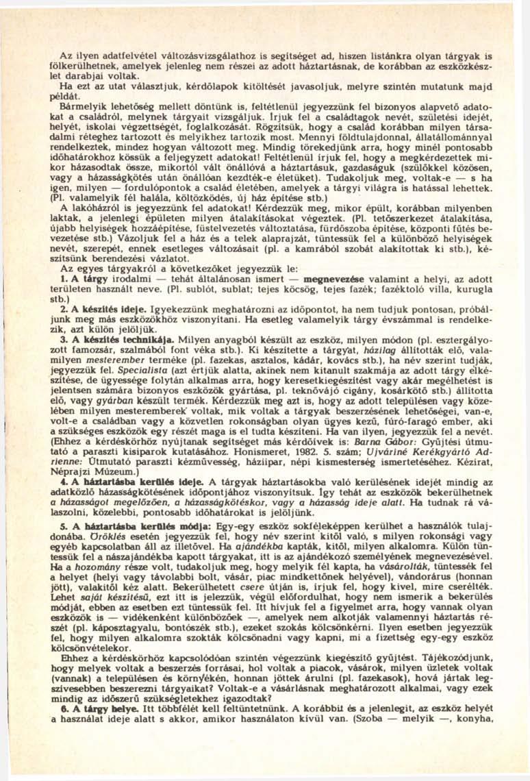 Az ilyen adatfelvétel változásvizsgálathoz is segítséget ad, hiszen listánkra olyan tárgyak is fölkerülhetnek, amelyek jelenleg nem részei az adott háztartásnak, de korábban az eszközkészlet darabjai