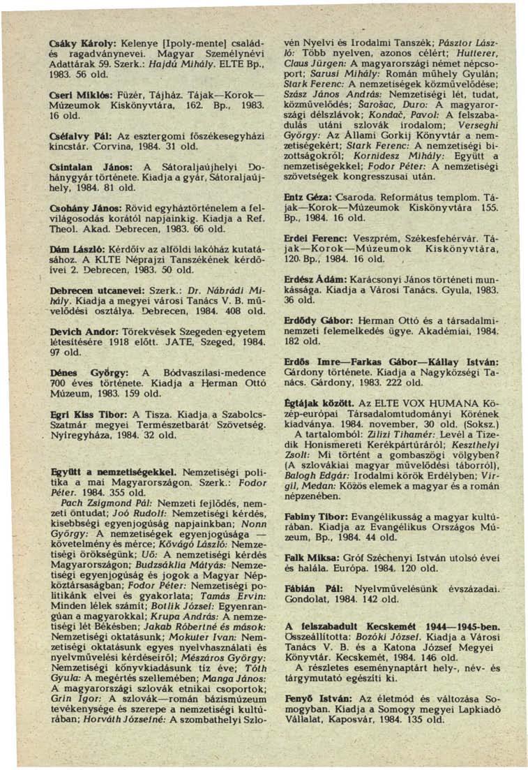 Csáky Károly: Kelenye [Ipoly-mente] családés ragadványnevei. Magyar Személynévi Adattárak 59. Szerk.: Hajdú Mihály. ELTE Bp., 1983. 56 old. Cseri Miklós: Füzér, Tájház.
