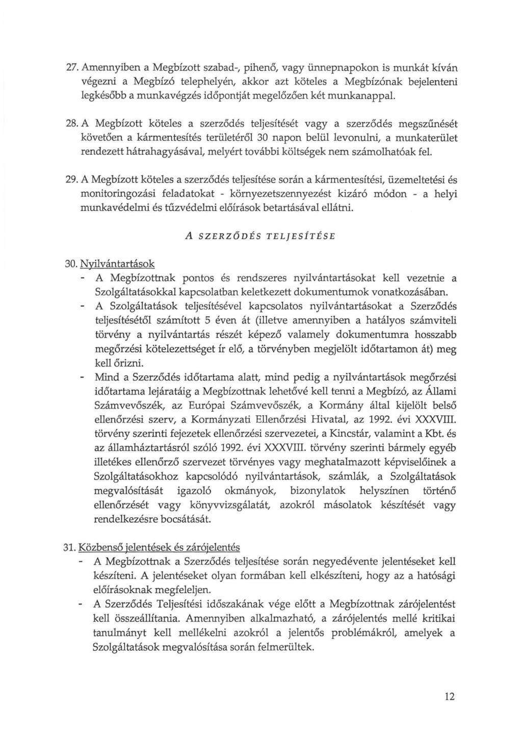 27. Amennyiben a Megbízott szabad-, pihenő, vagy ünnepnapokon is munkát kíván végezni a Megbízó telephelyén, akkor azt köteles a Megbízónak bejelenteni legkésőbb a munkavégzés időpontját megelőzően