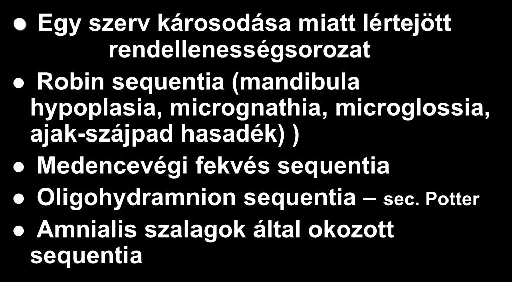Sequentiák Egy szerv károsodása miatt lértejött rendellenességsorozat Robin sequentia (mandibula hypoplasia, micrognathia,