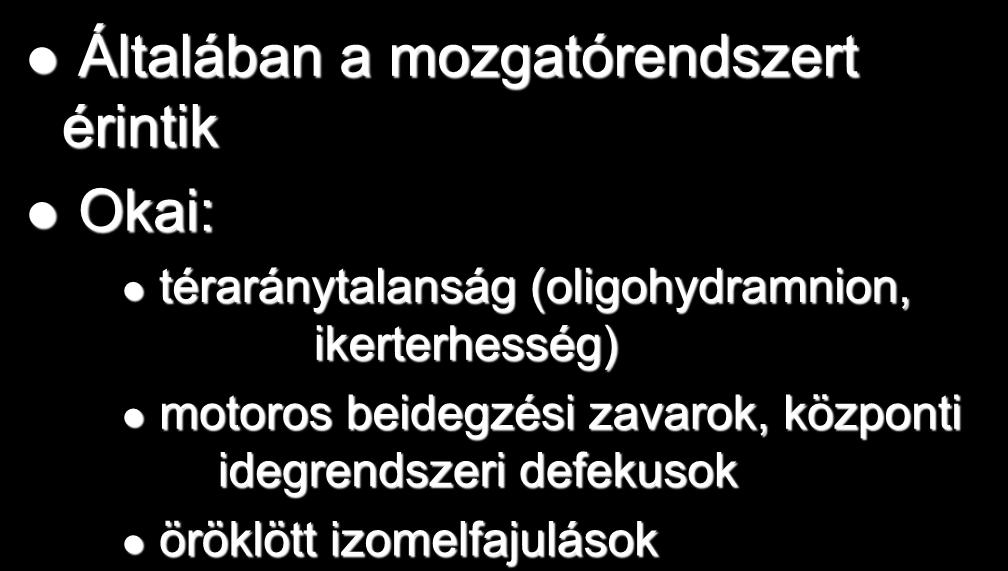 Deformációk Általában a mozgatórendszert érintik Okai: téraránytalanság (oligohydramnion,