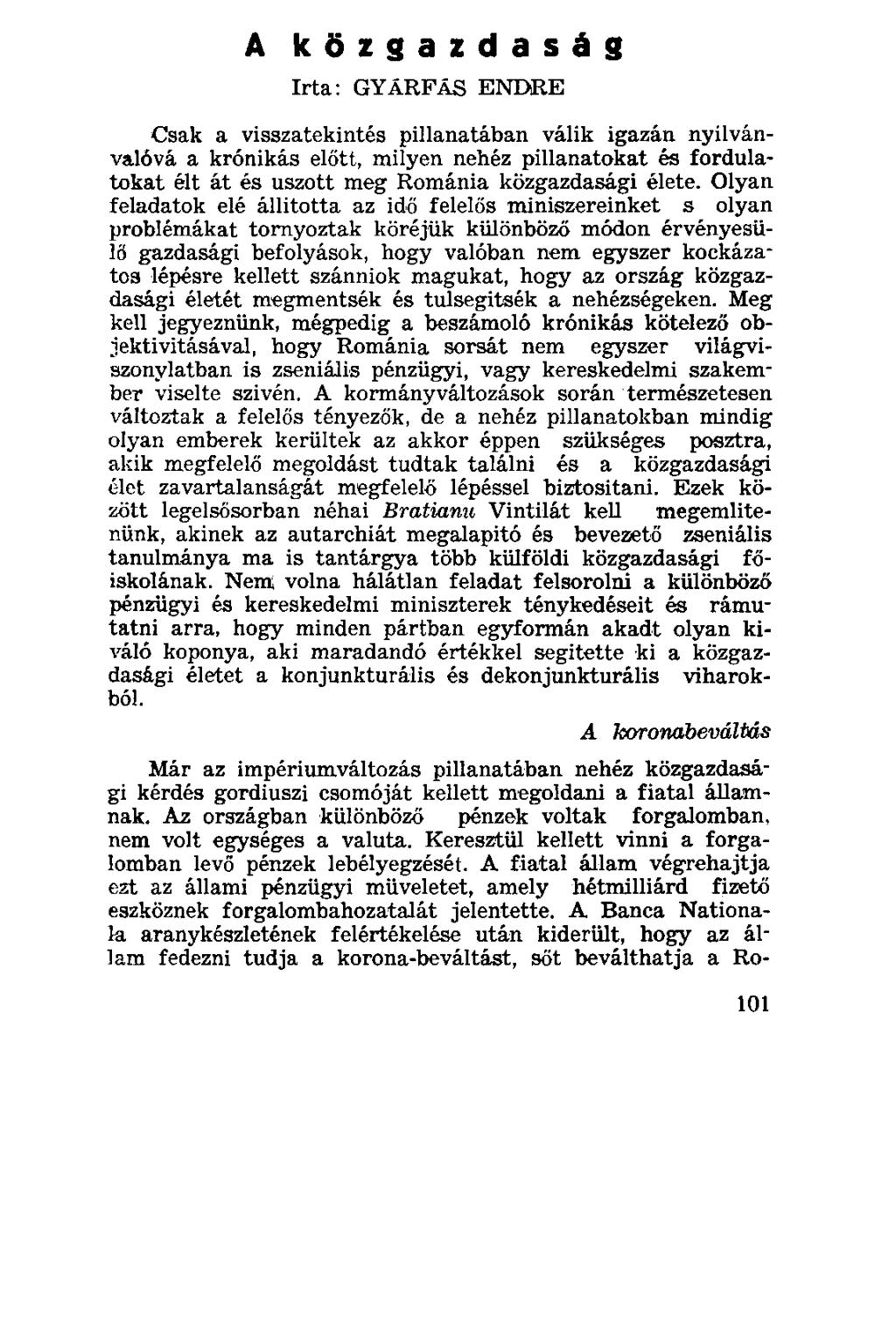 A közgazdaság Irta: GYÁRFÁS ENDRE Csak a visszatekintés pillanatában válik igazán nyilvánvalóvá a krónikás előtt, milyen nehéz pillanatokat és fordulatokat élt át és úszott meg Románia közgazdasági