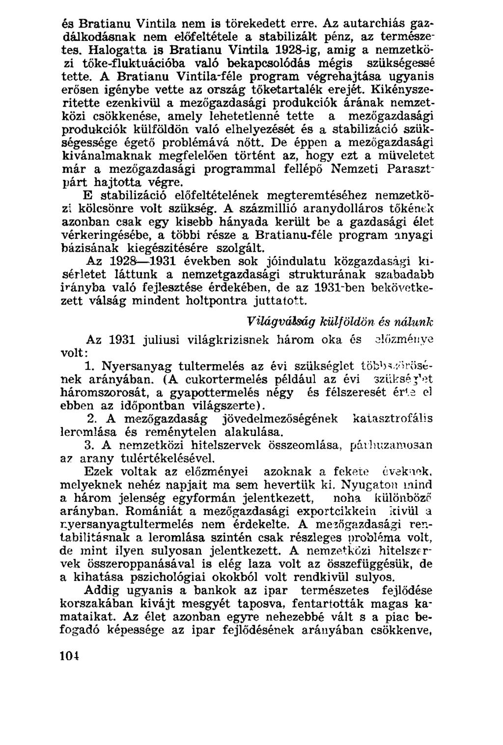 és Bratianu Vintila nem is törekedett erre. Az autarchiás gazdálkodásnak nem előfeltétele a stabilizált pénz, az természetes.